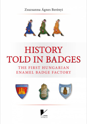 Berényi Zsuzsanna Ágnes - History Told in Badges - The First Hungarian Enamel Badge Factory