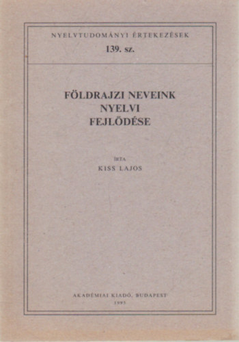 Kiss Lajos - F�ldrajzi neveink nyelvi fejl�d�se (Nyelvtudom�nyi �rtekez�sek 139.)