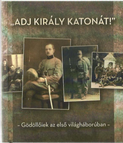 "Adj kir�ly katon�t!" - G�d�ll�iek az els� vil�gh�bor�ban