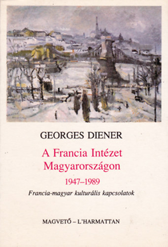 Georges Diener - A Francia Intzet Magyarorszgon 1947-1989