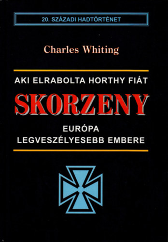 Charles Whiting - Skorzeny - Eurpa legveszlyesebb embere