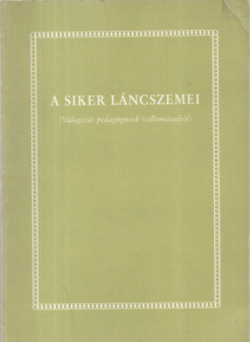 A siker l�ncszemei (V�logat�s pedag�gusok vallom�saib�l)