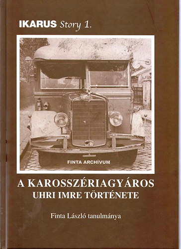 Finta L�szl� - A karossz�riagy�ros Uhri Imre t�rt�nete - Ikarus Story 1.