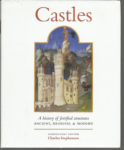 Charles Stephenson - Castles - A history of fortified structures - ANCIENT, MEDIEVAL and MODERN