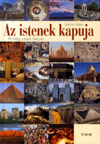 Szilrd Rka - Az istenek kapuja - A vilg szent helyei