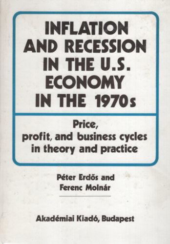 A. Moln�r Ferenc kt. Erd�s P�ter - Inflation and Recession in the U.S. Economy in the 1970s. Price, profit, and business cycles in theory and practice