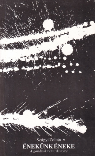 Szűgyi Zoltán - Énekünk éneke - A gondolatok verseskönyve