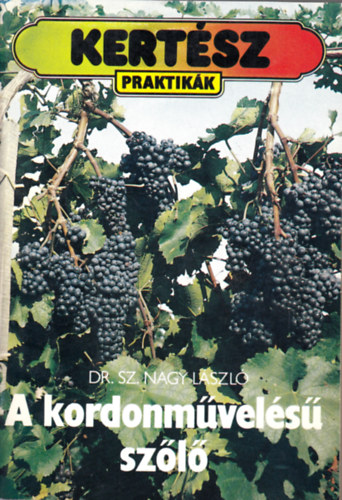 Sz. Nagy L�szl� - A kordonm�vel�s� sz�l� (Kert�szpraktik�k)