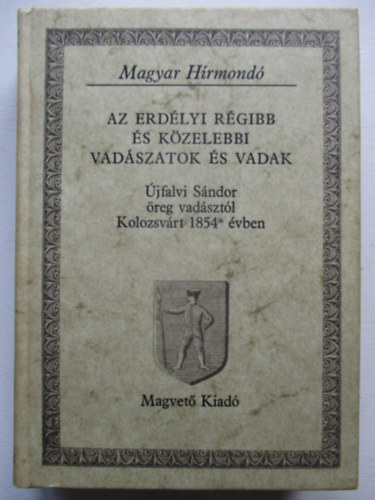 �jfalvi S�ndor - Az erd�lyi r�gibb �s k�zelebbi vad�szatok �s vadak (magyar h�rmond�)