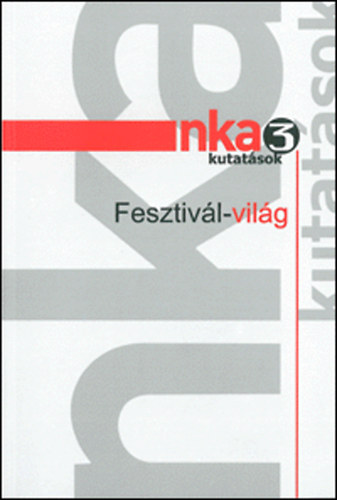 Szerz�: Hunyadi Zsuzsa - Inkei P�ter - Szab� J�nos Zolt�n - NKA-kutat�sok 3 - Fesztiv�l-vil�g