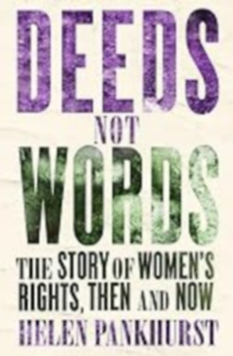 Helen Pankhurst - Deeds Not Words: The Story of Women's Rights - Then and Now