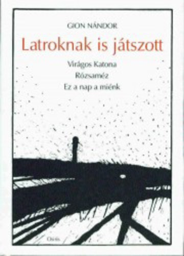 Gion N�ndor - Latroknak is j�tszott (Vir�gos katona - R�zsam�z - Ez a nap a mi�nk)