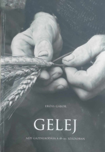 Erőss Gábor - Gelej - Népi gazdálkodás a 18-20. században