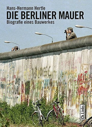 Hans-Hermann Hertle - Die Berliner Mauer - Biografie eines Bauwerkes