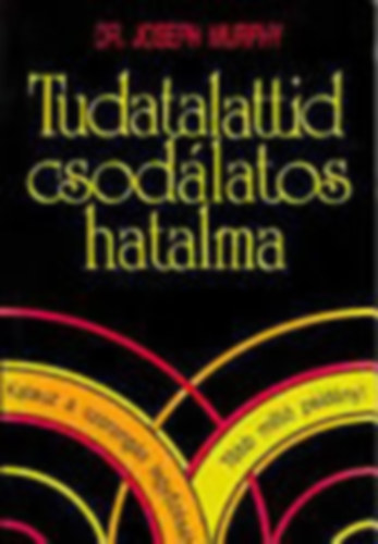 Dr. Joseph Murphy - Tudatalattid csodlatos hatalma