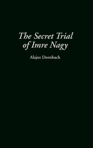 Alajos Dornbach - The Secret Trial of Imre Nagy