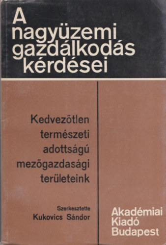 Kukovics S�ndor - Kedvez�tlen term�szeti adotts�g� mez�gazdas�gi ter�leteink (A nagy�zemi gazd�lkod�s k�rd�sei)
