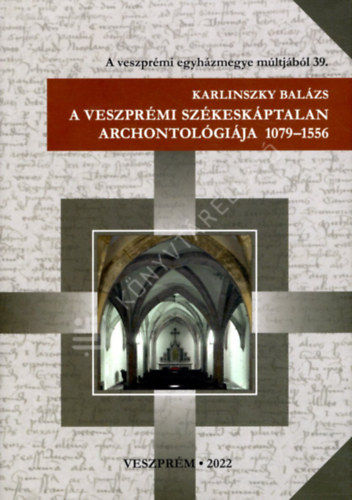 Karlinszky Balzs - A veszprmi szkeskptalan archontolgija 1079-1556
