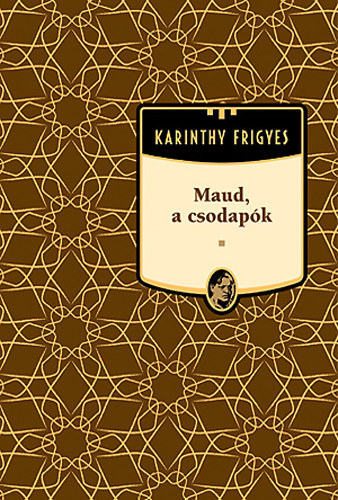 Karinthy Frigyes - Maud, a csodapk - Karinthy Frigyes mvei 20.