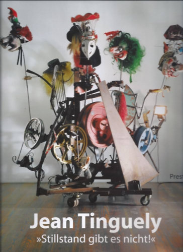 Jean Tinguely: Stillstand gibt es nicht