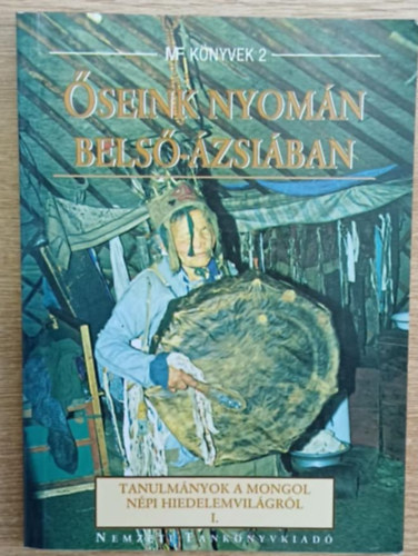 Birtalan �gnes  (szerkeszt�) - �seink nyom�n Bels�-�zsi�ban I. - Tanulm�nyok a mongol n�pi hiedelemvil�gr�l