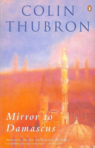 Colin Thubron - Mirror to Damascus