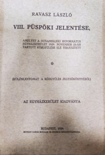 Ravasz Lszl - VIII. Pspki jelentse, amelyet a dunamellki reformtus egyhzkerlet 1929. november 23-n tartott kzgylse el terjesztett