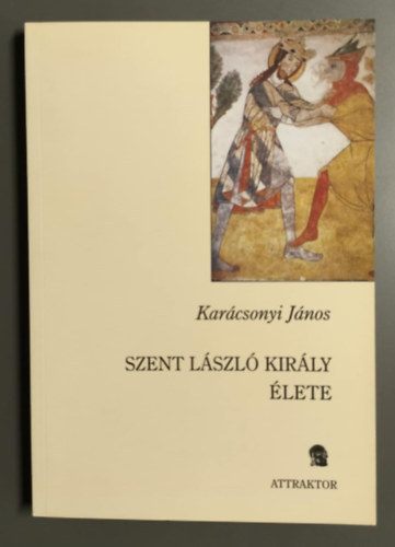 Karácsonyi János - Szent László király élete