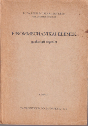 Finommechanikai elemek - gyakorlati seg�dlet - Budapesti M�szaki Egyetem Villamosm�rn�ki Kar 1975