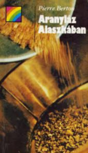 Menyhrt Lajos, Szvk Gyula, Pelle Jnos, Nagy Lszl, Mannix, Daniel P.-Cowley, Malcolm, Frantisek Fajtl, Stanislaw Komornicki Pierre Berton - Aranylz Alaszkban