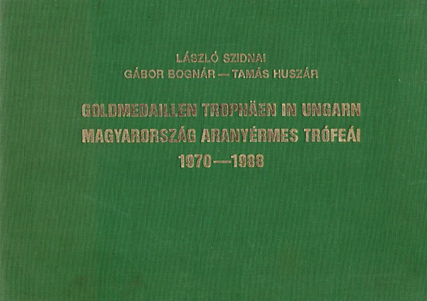 Szidnai L�szl�; Bogn�r G�bor; Husz�r Tam�s - Magyarorsz�g arany�rmes tr�fe�i 1970-1988 (magyar-n�met)