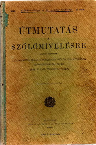 Útmutatás a szőlőmívelésre - Különös tekintettel a filloxera által elpusztított szőlők felujításának előmozdításáról szóló 1896: V. T.-CZ. végrehajtására