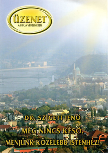Dr. Szigeti Jen - Mg nincs ks, menjnk kzelebb Istenhez! - zenet a biblia vdelmben