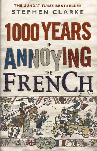 Stephen Clarke - 1000 Years of Annoying the French