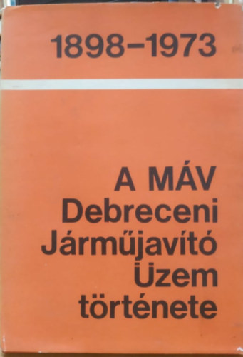 Mikecz Ferenc - A MV Debreceni Jrmjavt zem trtnete 1898-1973