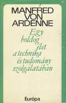 Manfred von Ardeenne - Egy boldog let a technika s tudomny szolglatban