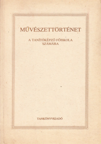 Lengyel Gy�rgy Kaposi Antal - M�v�szett�rt�net (A Tan�t�k�pz� F�iskola sz�m�ra)