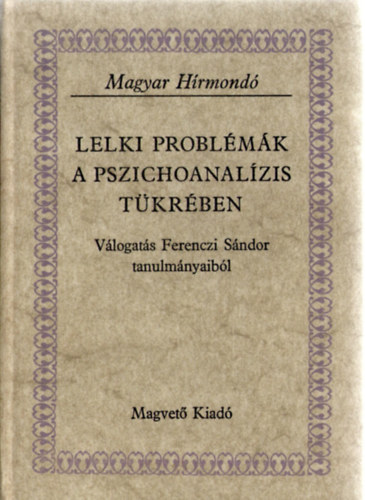 Dr. Lincznyi Adorjn  (sszelltotta) - Lelki problmk a pszichoanalzis tkrben - Vlogats Ferenczi Sndor tanulmnyaibl