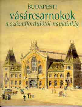 Nagy Gergely - Budapesti vsrcsarnokok a szzadfordultl napjainkig