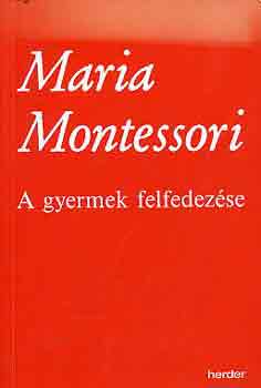 Maria Montessori - A gyermek felfedez�se