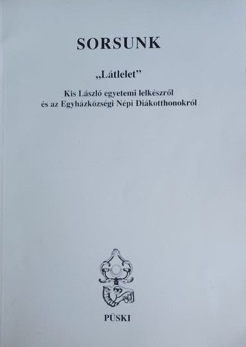 Sorsunk - "L�tlelet" - Kis L�szl� egyetemi lelk�szr�l �s az Egyh�zk�zs�gi N�pi Di�kotthonokr�l