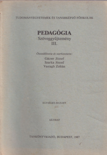 G�cser J�zsef; Szarka j�zsef; Vastagh Zolt�n - Pedag�giai Sz�veggy�jtem�ny III. - egys�ges jegyzet - Tudom�nyegyetemek �s Tan�rk�pz� F�iskol�k