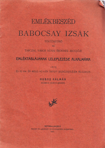 Hubay Klmn - Emlkbeszd Babocsay Izsk trtnetr s Tarczal vros nhai rdemes jegyzje emlktbljnak lelplezse alkalmra