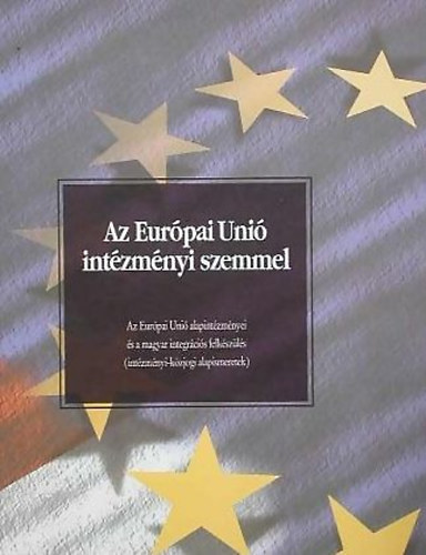 Dr. Forgcs Imre - Endrsz Kinga - Gervai Jnosn - Az Eurpai Uni intzmnyi szemmel - Az Eurpai Uni alapintzmnyei s a magyar integrcis felkszls (intzmnyi-kzjogi alapismeretek)