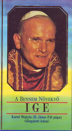 Karol Wojtyla (II.János Pál) - A bennem növekvő ige(II.János Pál pápa válogatott írásai)