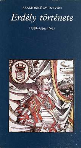 Szamosközy István - Erdély története(1598 - 1599, 1603) "Pro Memoria"