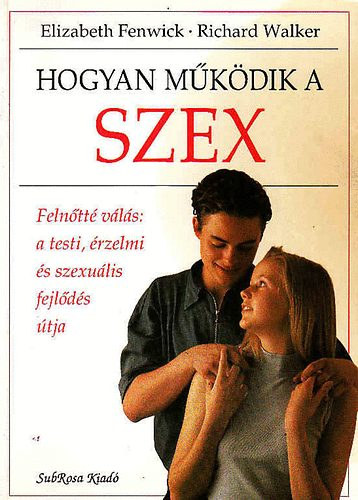 Elizabeth Fenwick - Richard Walker - Hogyan mkdik a szex FELNTT VLS: A TESTI, RZELMI S SZEXULIS FEJLDS TJA