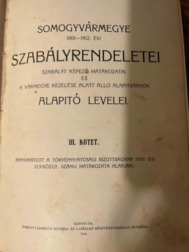Somogyv�rmegye 1901-1912. �vi szab�lyrendeletei �s alap�t� levelei III. k�tet