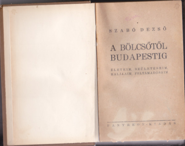 Szabó Dezső - A bölcsőtől Budapestig - Életeim, születéseim, halálaim, feltámadásaim
