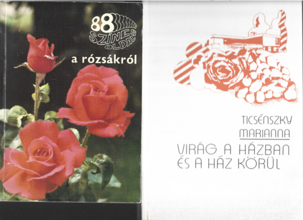2 db könyv, 88 színes oldal a rózsákról, Ticsénszky Marianna: Virág a házban és a ház körül